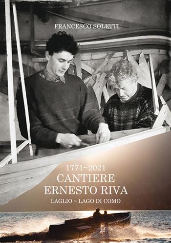 1771-2021. Cantiere Ernesto Riva. Luglio-Lago di Como - Francesco Soletti - Libro ZeL Edizioni 2022 | Libraccio.it