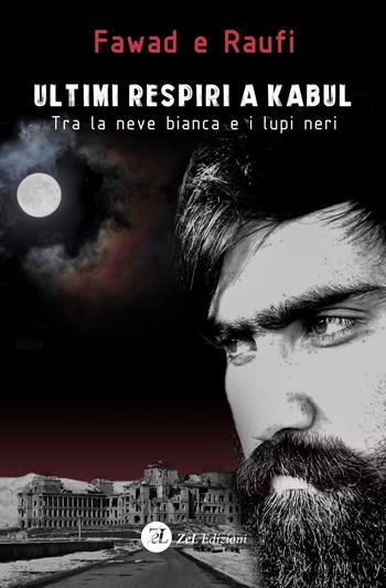 Ultimi respiri a Kabul. Tra la neve bianca e i lupi neri - Fawad e Raufi - Libro ZeL Edizioni 2021 | Libraccio.it