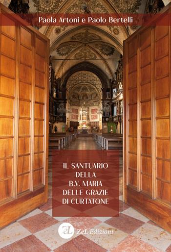 Il santuario della B.V. Maria delle Grazie di Curtatone. Storia, arte e devozione di una Wunderkammer liturgica - Paolo Bertelli, Paola Artoni - Libro ZeL Edizioni 2025 | Libraccio.it