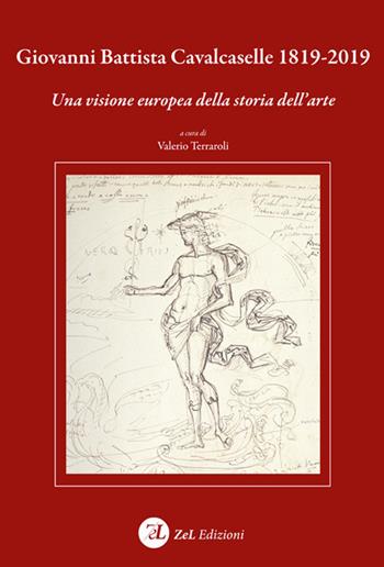 Giovanni Battista Cavalcaselle 1819-2019. Una visione europea della storia dell'arte - Valerio Terraroli - Libro ZeL Edizioni 2021 | Libraccio.it