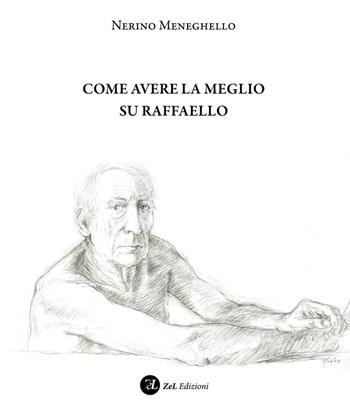 Come avere la meglio su Raffaello - Nerino Meneghello - Libro ZeL Edizioni 2024 | Libraccio.it