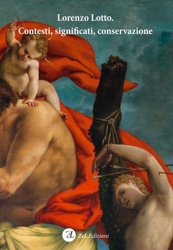 Lorenzo Lotto. Contesti, significati, conservazione. Atti del Convegno Internazionale di studi (Loreto, 1-3 febbraio 2019). Ediz. italiana e inglese  - Libro ZeL Edizioni 2019 | Libraccio.it