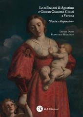 Le collezioni di Agostino e Giovan Giacomo Giusti a Verona. Storia e dispersione