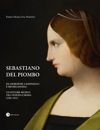 Sebastiano del Piombo. Da Giorgione a Raffaello e Michelangelo. Un pittore musico tra Venezia e Roma (1501-1511) - Enrico Maria Dal Pozzolo - Libro ZeL Edizioni 2024 | Libraccio.it