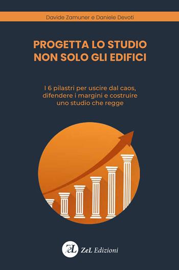 Progetta lo studio non solo gli edifici. I 6 pilastri per uscire dal caos, difendere i margini e costruire uno studio che regge. Ediz. illustrata - Daniele Devoti, Davide Zamuner - Libro ZeL Edizioni 2026 | Libraccio.it