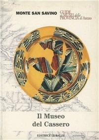 Il museo del Cassero di Monte S. Savino - Carlo Cinelli, Francesco Vossilla - Libro Le Balze 1998, Guide ai musei della provincia di Arezzo | Libraccio.it