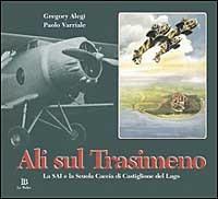 Ali sul Trasimeno. La SAI e la Scuola caccia di Castiglione del Lago - Gregory Alegi, Paolo Varriale - Libro Le Balze 2001 | Libraccio.it