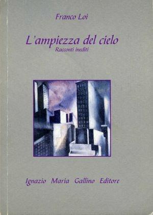 L'ampiezza del cielo. Racconti inediti - Franco Loi - Libro Gallino 2001, Poeti e scrittori d'oggi | Libraccio.it
