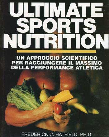 Ultimate sports nutrition. Un approccio scientifico per raggiungere il massimo della performance - Frederick C. Hatfield - Libro La Libreria di Olympian's News 2010, La libreria di Olympian's News | Libraccio.it