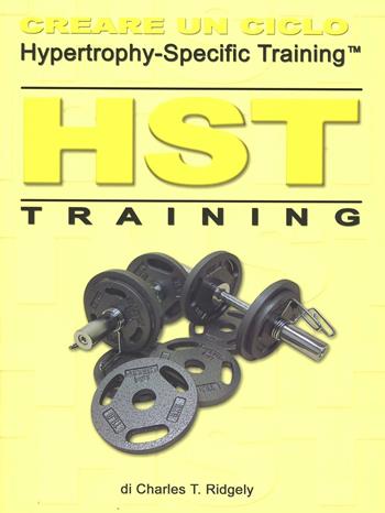 HST training. Creare un ciclo Hypertrophy-Specific Training - Charles T. Ridgely - Libro La Libreria di Olympian's News 2010, La libreria di Olympian's News | Libraccio.it