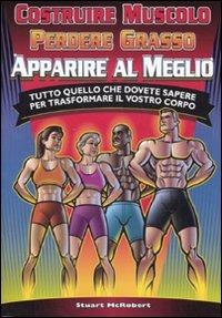 Costruire muscolo, perdere grasso, apparire al meglio. Tutto quello che dovete sapere per trasformare il vostro corpo - Stuart McRobert - Libro La Libreria di Olympian's News 2010 | Libraccio.it