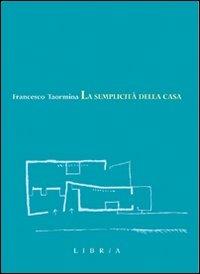 La semplicità della casa - Francesco Taormina - Libro Libria 2002, Mosaico | Libraccio.it