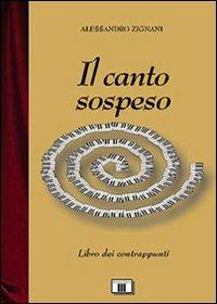 Il canto sospeso. Libro dei contrappunti - Alessandro Zignani - Libro Zecchini 2001, I racconti della musica | Libraccio.it