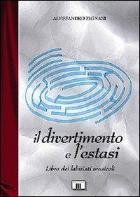 Il divertimento e l'estasi. Libro dei labirinti musicali - Alessandro Zignani - Libro Zecchini 2000, I racconti della musica | Libraccio.it