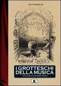 I grotteschi della musica - Hector Berlioz - Libro Zecchini 2004, I racconti della musica | Libraccio.it