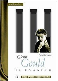 Glenn Gould. Il bagatto - Piero Rattalino - Libro Zecchini 2006, Grandi pianisti | Libraccio.it