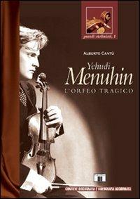 Yehudi Menuhin. L'Orfeo tragico - Alberto Cantù - Libro Zecchini 2006, Grandi violinisti | Libraccio.it