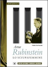 Artur Rubinstein. Lo sciupafemmine - Piero Rattalino - Libro Zecchini 2006, Grandi pianisti | Libraccio.it