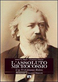 L'assoluto microcosmo. L'op. 91 di Johannes Brahms - Umberto Berti, Domenico Mason - Libro Zecchini 2007 | Libraccio.it