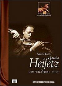 Jascha Heifetz. L'imperatore solo - Alberto Cantù - Libro Zecchini 2007, Grandi violinisti | Libraccio.it