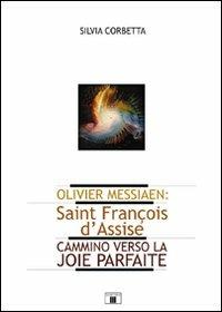 Olivier Messiaen. Saint François d'Assise. Cammino verso la joie parfaite - Silvia Corbetta - Libro Zecchini 2009 | Libraccio.it