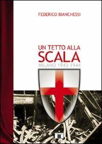 Un tetto alla Scala. Milano 1943-1944 - Federico Bianchessi - Libro Zecchini 2009, I racconti della musica | Libraccio.it