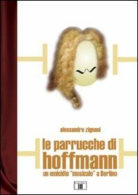 Le parrucche di Hoffmann. Un omicidio «musicale» a Berlino - Alessandro Zignani - Libro Zecchini 2009, I racconti della musica | Libraccio.it