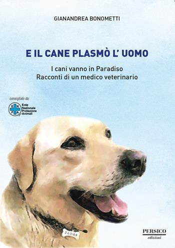 E il cane plasmò l'uomo - Gianandrea Bonometti - Libro Persico Europe 2019 | Libraccio.it