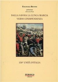 Dalla Savoia la lunga marcia verso l'indipendenza - Emanuele Bettini - Libro Persico Europe 2012 | Libraccio.it