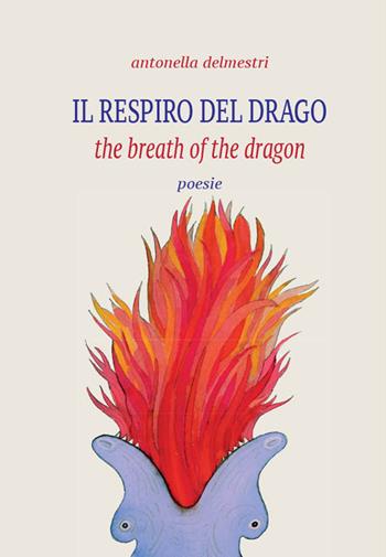 Il respiro del drago-The breath of the dragon. Ediz. bilingue - Antonella Delmestri - Libro Battello Stampatore 2016 | Libraccio.it