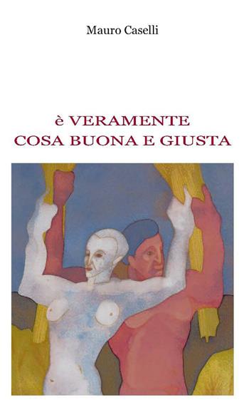 È veramente cosa buona e giusta - Mauro Caselli - Libro Battello Stampatore 2014 | Libraccio.it