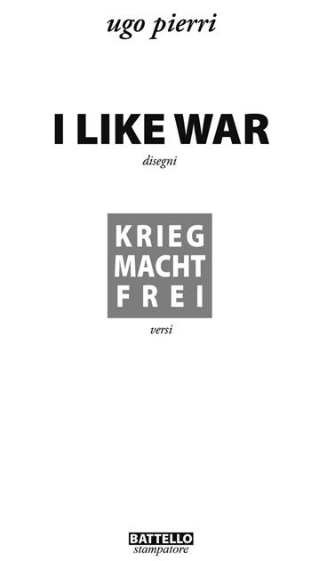 I like war. Krieg macht Frei - Ugo Pierri - Libro Battello Stampatore 2016 | Libraccio.it