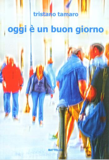 Oggi è un buon giorno - Tristano Tamaro - Libro Battello Stampatore 2017 | Libraccio.it
