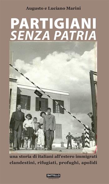 Partigiani senza patria. Una storia di italiani all'estero immigrati clandestini, rifugiati, profughi, apolidi - Augusto Marini, Luciano Marini - Libro Battello Stampatore 2017 | Libraccio.it