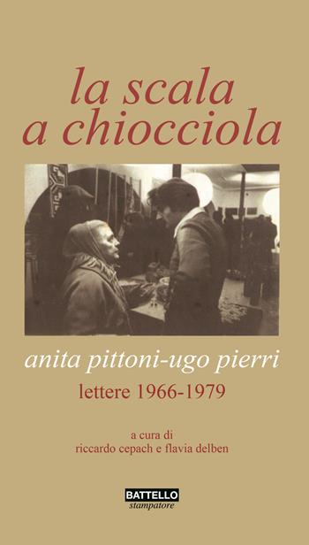 La scala a chiocciola. Anita Pittoni-Ugo Pierri. Lettere 1966-1979 - Ugo Pierri, Anita Pittoni - Libro Battello Stampatore 2017 | Libraccio.it