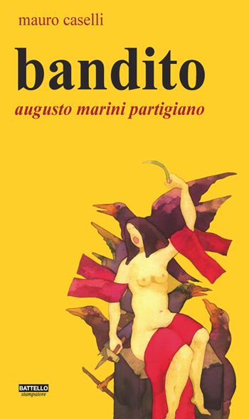 Bandito. Augusto Marini partigiano - Mauro Caselli - Libro Battello Stampatore 2018 | Libraccio.it