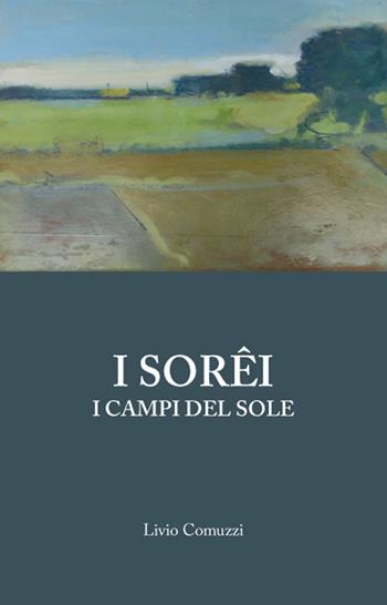 I Sorêi. I campi del sole - Livio Comuzzi - Libro Battello Stampatore 2018 | Libraccio.it