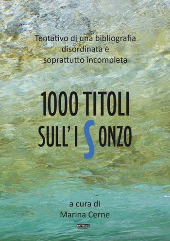 1000 titoli sull'Isonzo. Tentativo di una bibliografia disordinata e soprattutto incompleta  - Libro Battello Stampatore 2018 | Libraccio.it