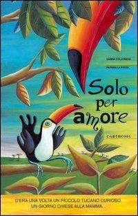 Solo per amore - Sabina Colloredo, Patrizia La Porta - Libro Carthusia 2002, Il circolo delle storie | Libraccio.it