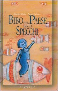 Bibo nel paese degli specchi. Ediz. illustrata - Beatrice Masini, Patrizia La Porta - Libro Carthusia 2007, Ho bisogno di una storia | Libraccio.it