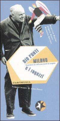 Gio Ponti, Milano e i ragazzi. Guradare la città con occhi di angelo - Beatrice Masini - Libro Carthusia 2008, Architettiamo | Libraccio.it