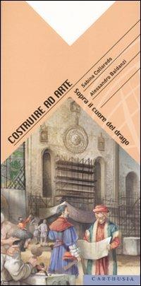 Costruire ad arte. Sopra il cuore del drago - Sabina Colloredo, Alessandro Baldanzi - Libro Carthusia 2007, Mestieri... ad arte | Libraccio.it