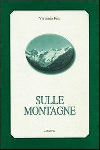 Sulle montagne - Vittorio Foa - Libro Le Château Edizioni 2002, Sulle montagne | Libraccio.it