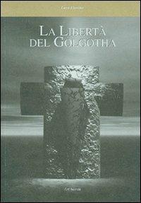 La libertà del golghota - Luca Fiorano - Libro Le Château Edizioni 2002 | Libraccio.it