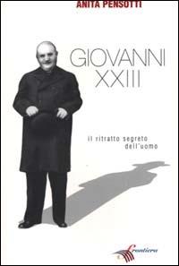 Giovanni XXIII. Il ritratto segreto dell'uomo - Anita Pensotti - Libro Frontiera 2000, Puntualmente | Libraccio.it