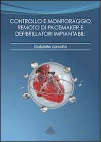 Controllo e monitoraggio remoto di pacemaker e defibrillatori impiantabili. Razionale, tecnologie, modelli organizzativi - Gabriele Zanotto - Libro Monboso 2014, La teoria in pratica | Libraccio.it