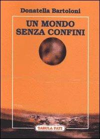 Un mondo senza confini - Donatella Bartoloni - Libro Tabula Fati 1998, Carta da visita | Libraccio.it
