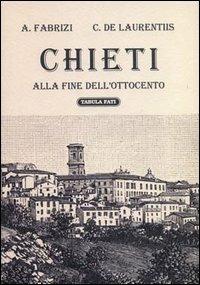 Chieti alla fine dell'Ottocento - Alfredo Fabrizi, Cesare De Laurentiis - Libro Tabula Fati 1998, Città d'Italia | Libraccio.it