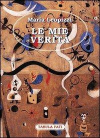 Le mie verità - Maria Leopizzi - Libro Tabula Fati 1999, Carta da visita | Libraccio.it