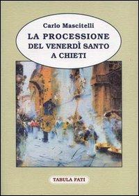 La processione del venerdì santo a Chieti - Carlo Mascitelli - Libro Tabula Fati 2001, Dell'Abruzzo e degli abruzzesi | Libraccio.it